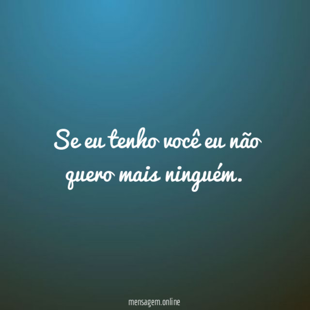 Se eu tenho você eu não quero mais ninguém