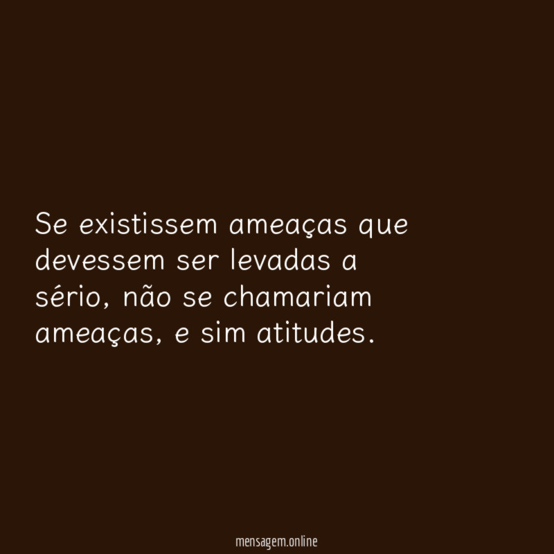 Se existissem ameaças que devessem ser levadas a sério