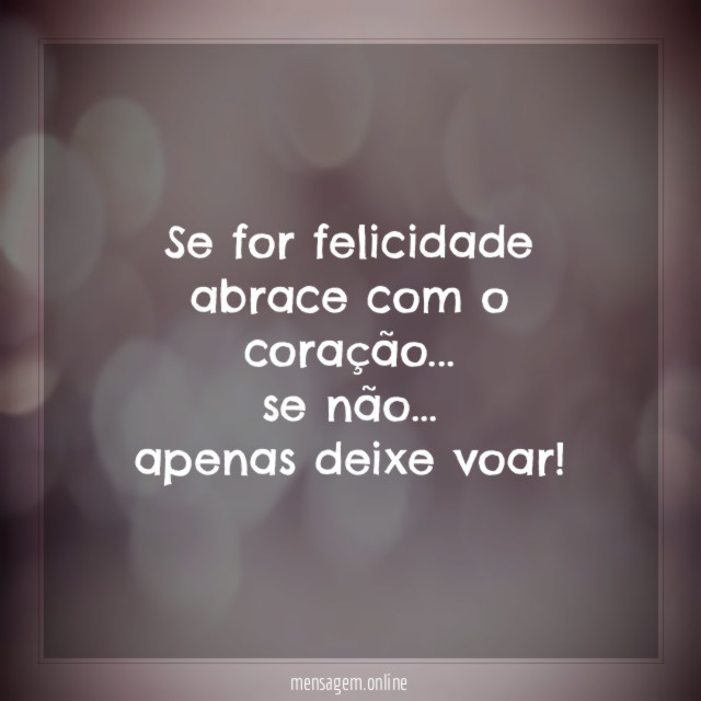 Se for felicidade abrace com o coração