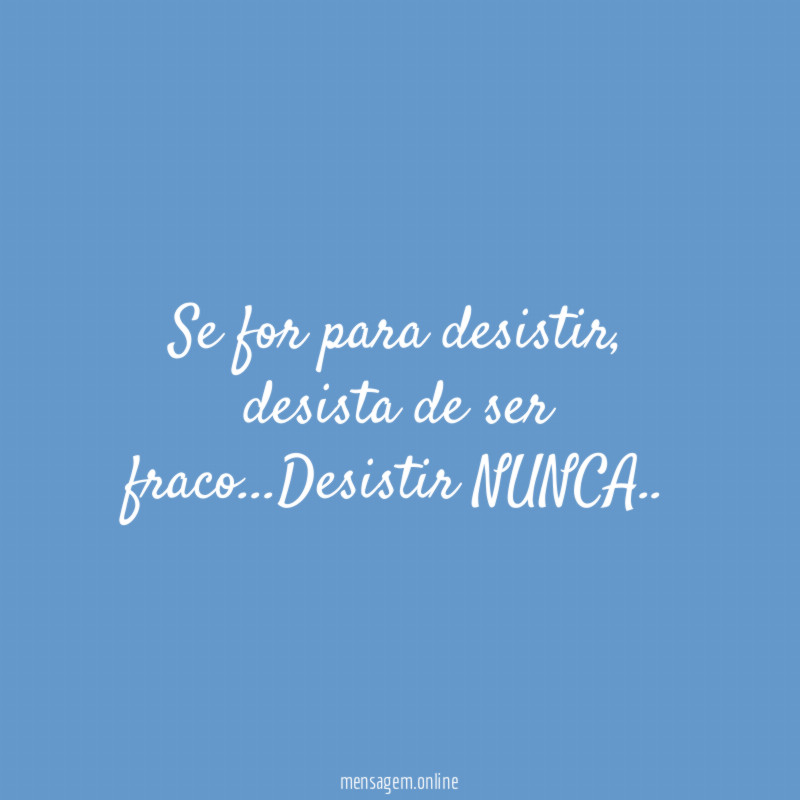 Se for para desistir