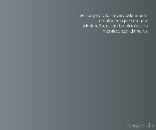 Se for pra falar a verdade e bem