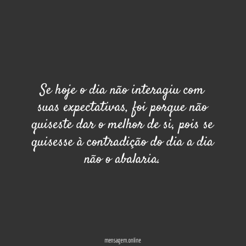 Se hoje o dia não interagiu com suas expectativas