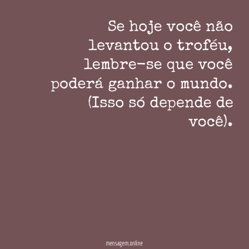 se hoje você não levantou o troféu