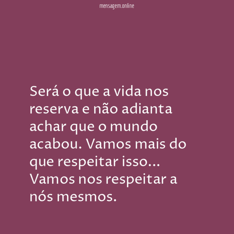Se não era pra ser, precisamos respeitar isso
