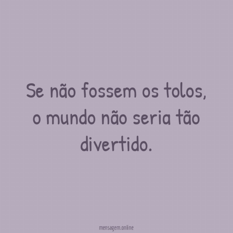 Se não fossem os tolos