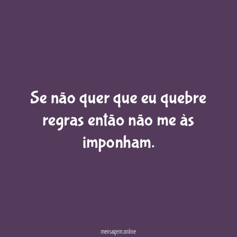 Se não quer que eu quebre regras então