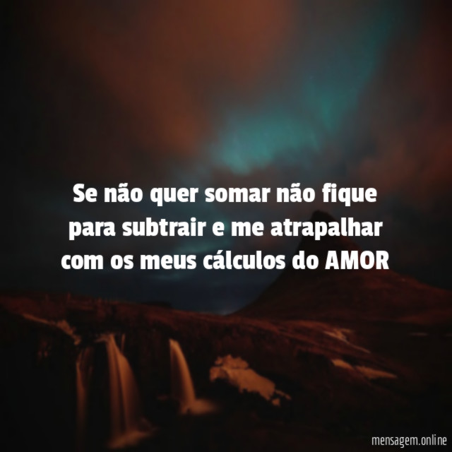 Se não quer somar não fique para subtrair