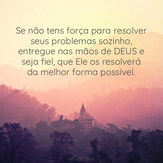 Se não tens força para resolver seus problemas sozinho