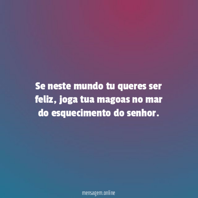 Se neste mundo tu queres ser feliz
