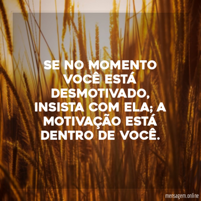 Se no momento você está desmotivado