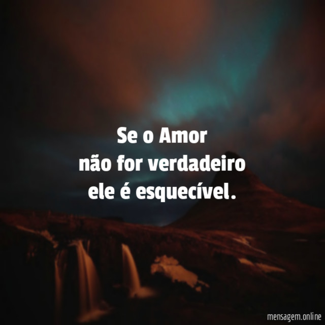 Se o Amor não for verdadeiro ele é esquecível
