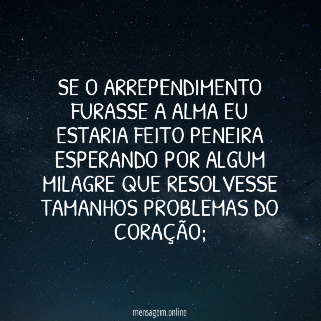 Se o arrependimento furasse a alma eu estaria