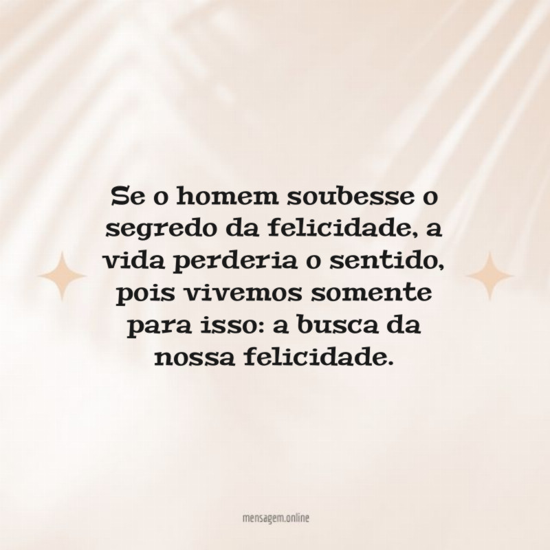 Se o homem soubesse o segredo da felicidade