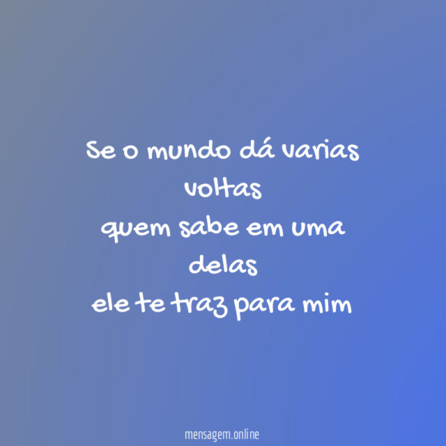 se o mundo dá varias voltas quem sabe em