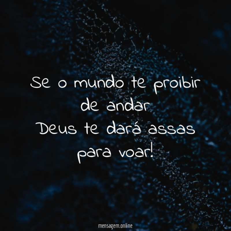 Se o mundo te proibir de andar Deus te