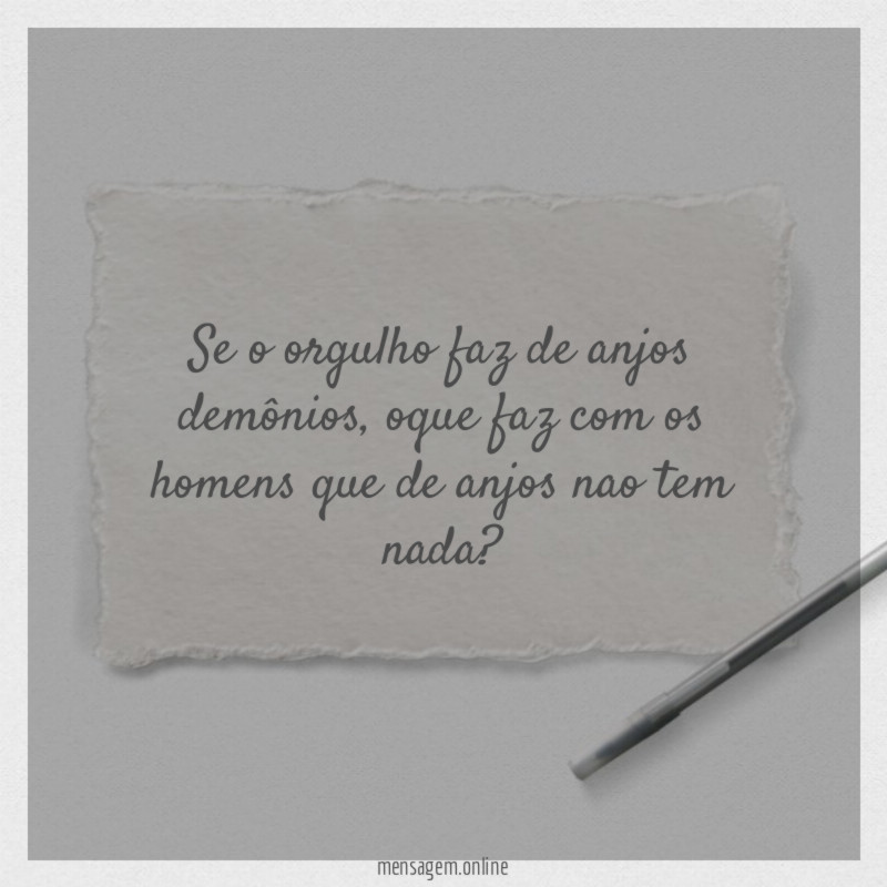 Se o orgulho faz de anjos demônios