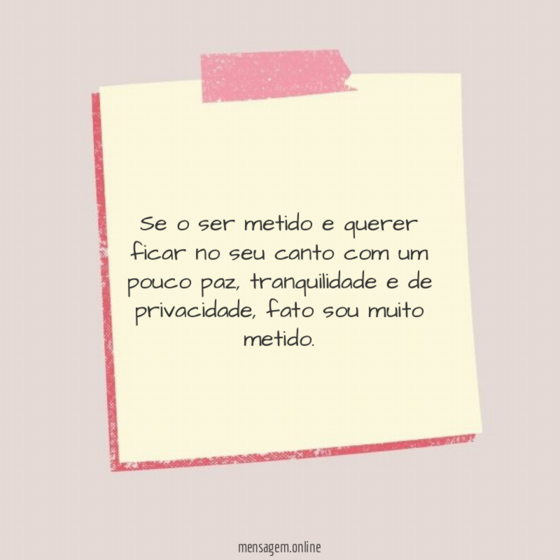 Se o ser metido e querer ficar no