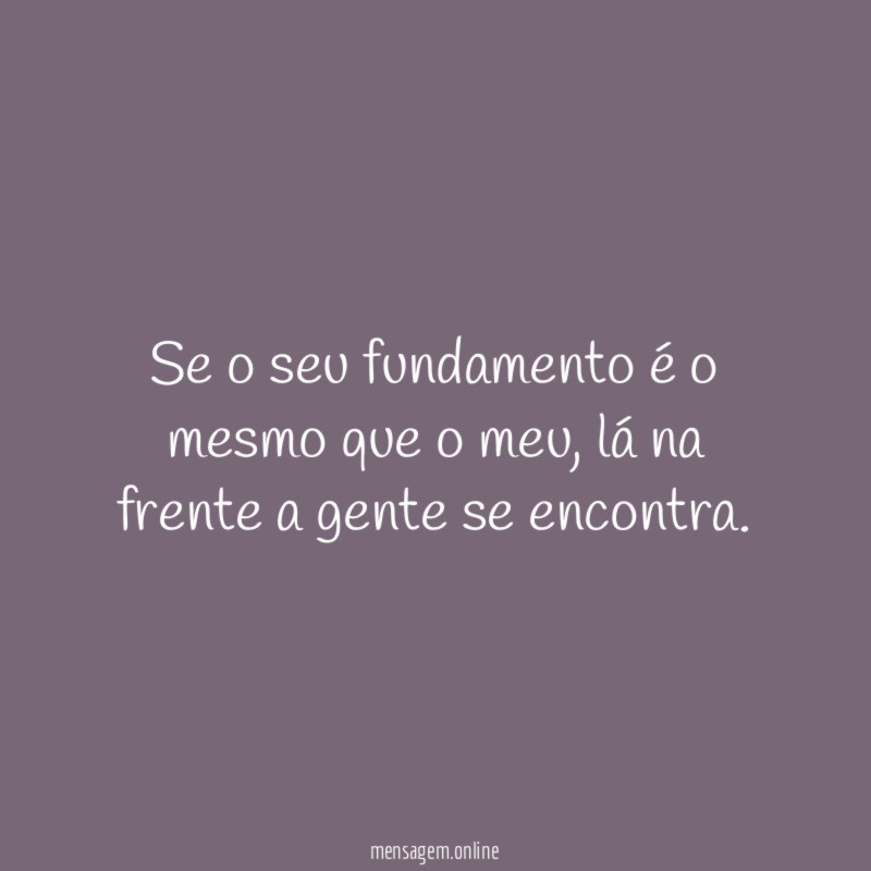 Se o seu fundamento é o mesmo que o meu