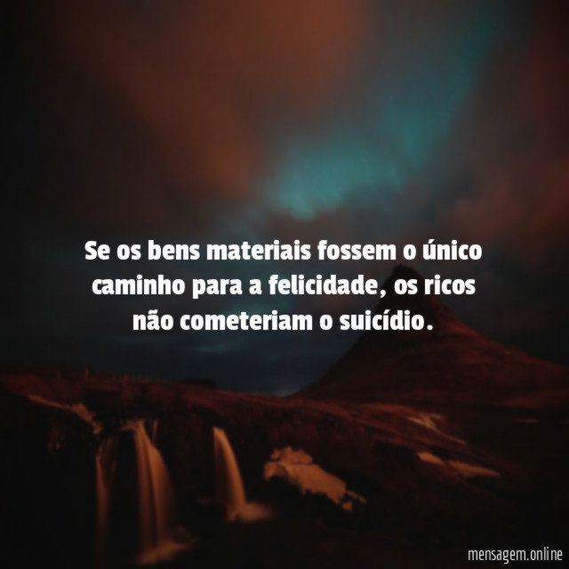 Se os bens materiais fossem o único caminho para a felicidade