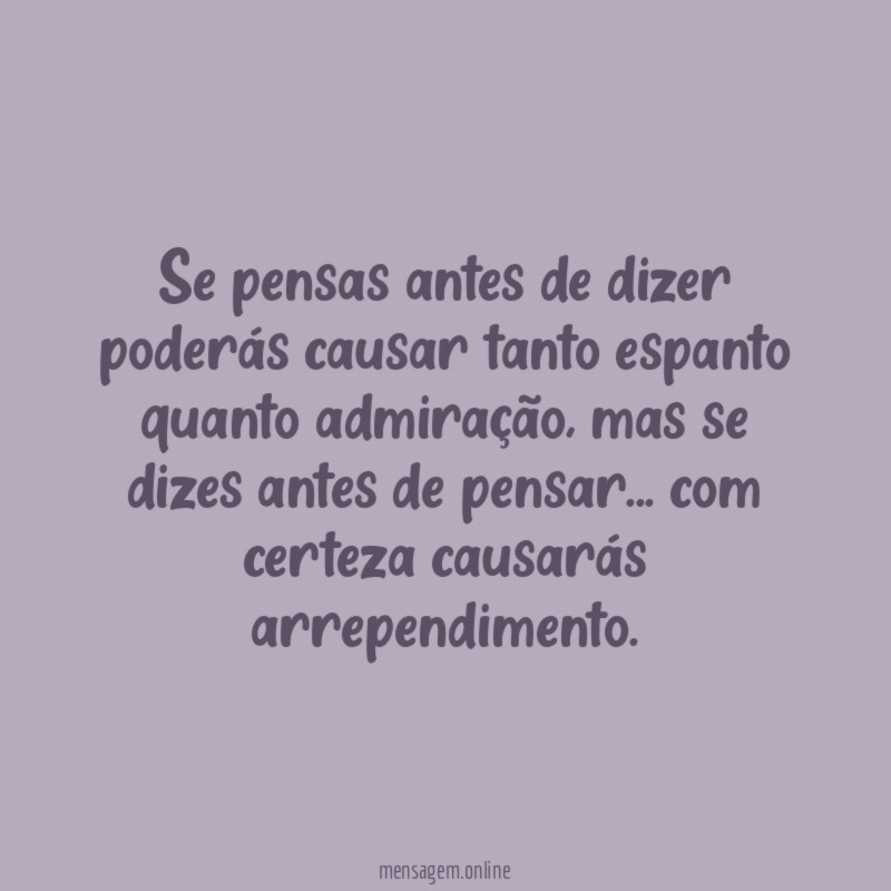 Se pensas antes de dizer poderás causar tanto