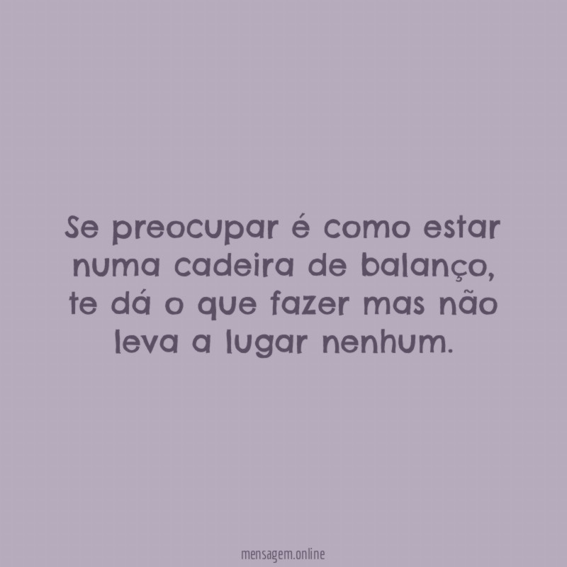 Se preocupar é como estar numa cadeira de balanço
