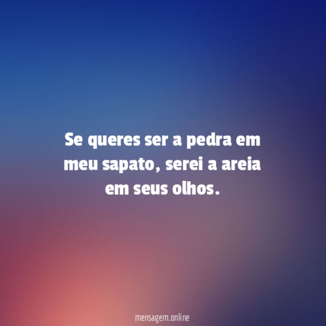 Se queres ser a pedra em meu sapato
