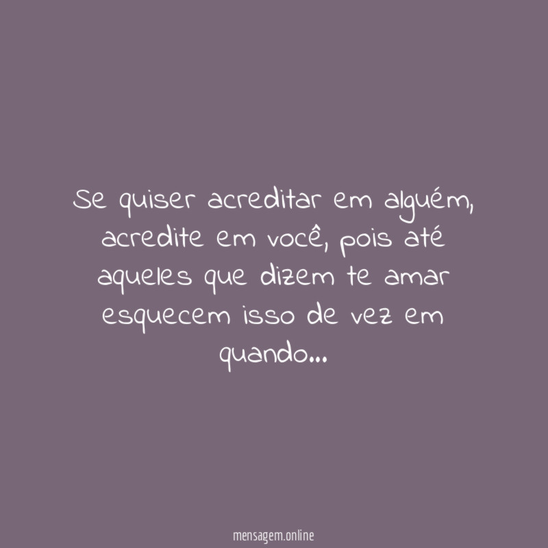 Se quiser acreditar em alguém