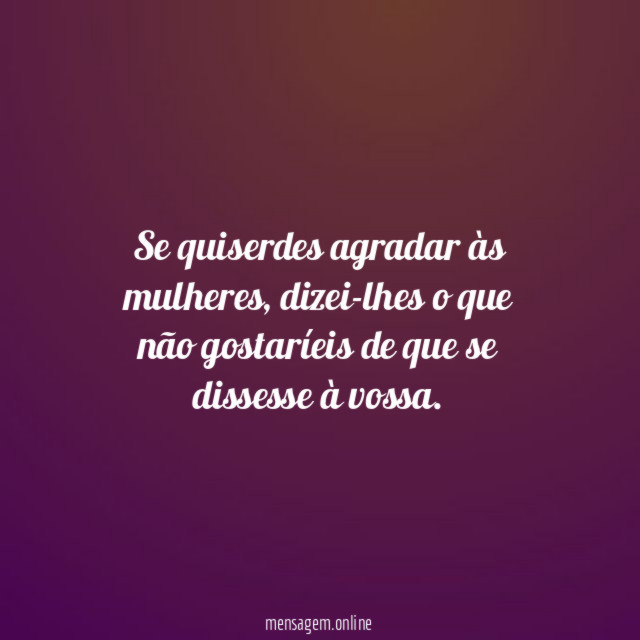 Se quiserdes agradar às mulheres