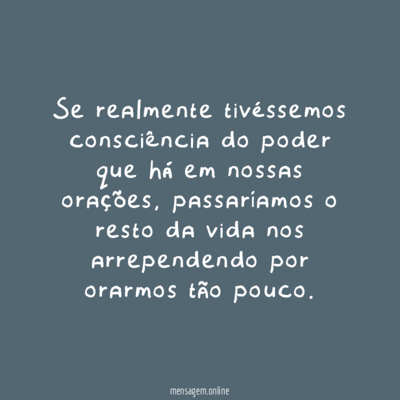 Se realmente tivéssemos consciência do poder que há
