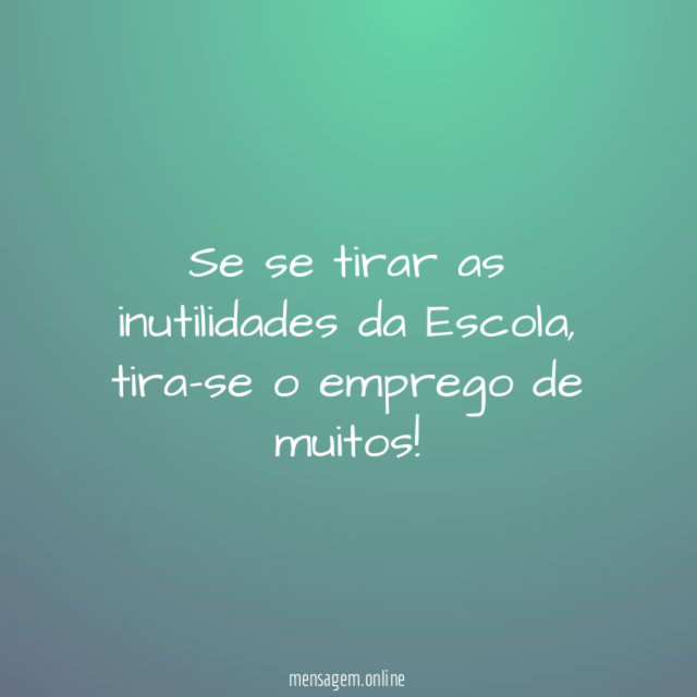 Se se tirar as inutilidades da Escola