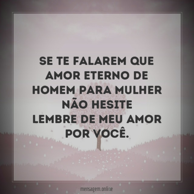 Se te falarem que amor eterno de homem