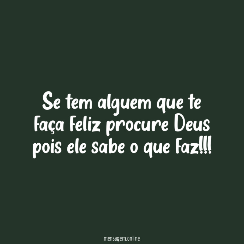 Se tem alguem que te faça feliz procure