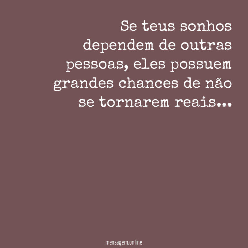 Se teus sonhos dependem de outras pessoas