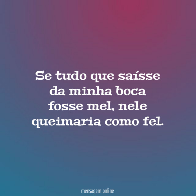 Se tudo que saísse da minha boca fosse mel