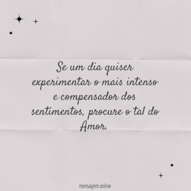 Se um dia quiser experimentar o mais intenso e compensador dos sentimentos