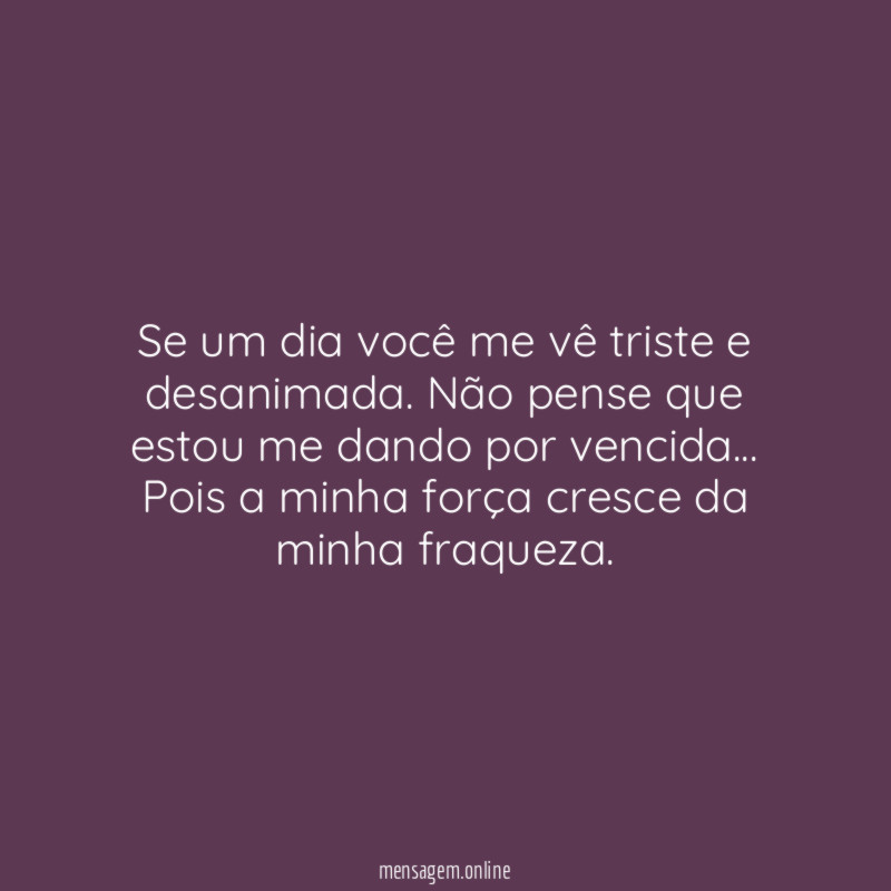 Se um dia você me vê triste e desanimada