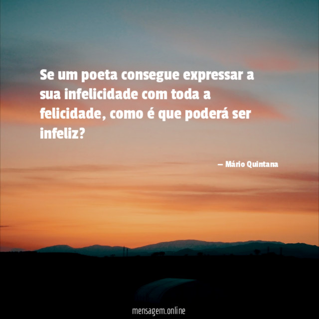Se um poeta consegue expressar a sua infelicidade com toda a felicidade