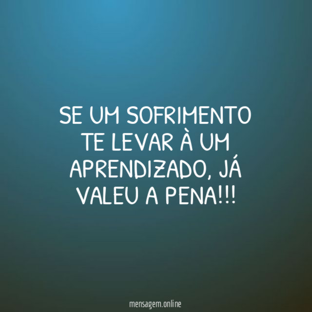 Se um sofrimento te levar à um aprendizado