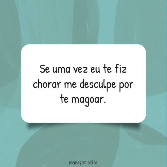 Se uma vez eu te fiz chorar me desculpe por te magoar