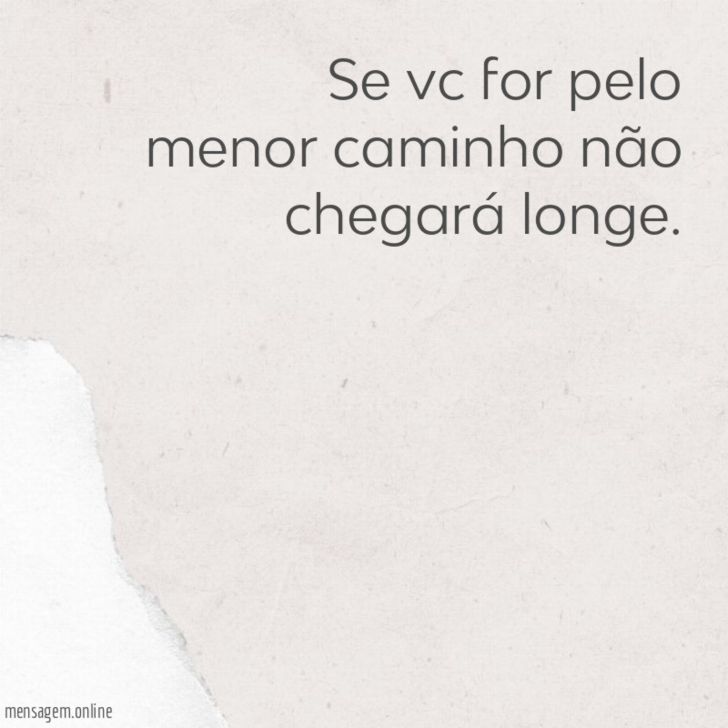 Se vc for pelo menor caminho não chegará longe