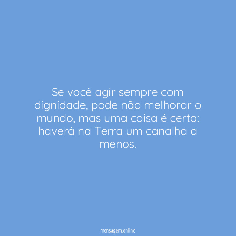 Se você agir sempre com dignidade