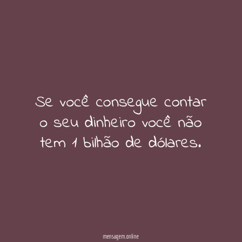 Se você consegue contar o seu dinheiro você