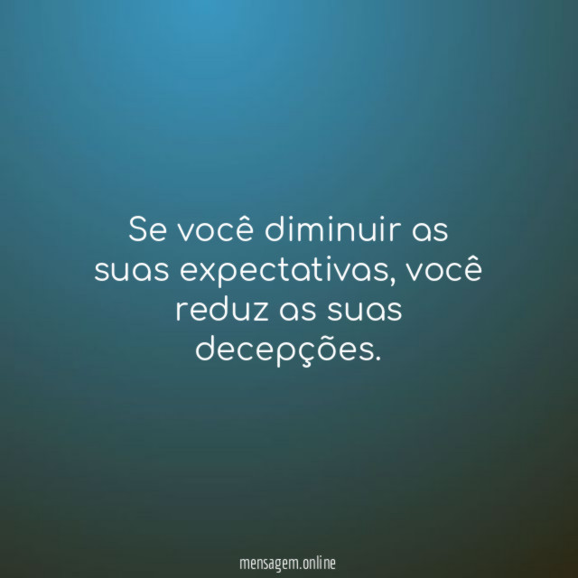 Se você diminuir as suas expectativas