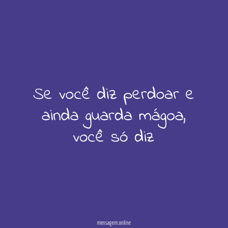Se você diz perdoar e ainda guarda mágoa
