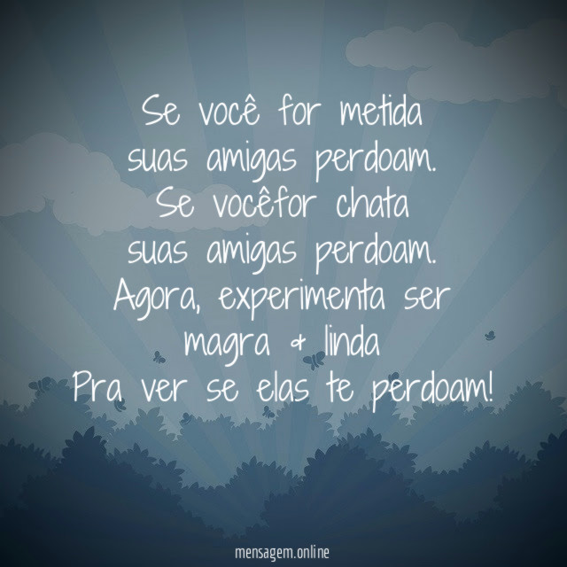 Se você for metida suas amigas perdoam