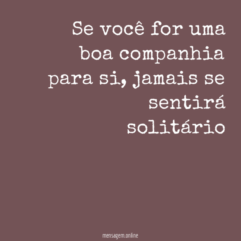 Se você for uma boa companhia para si