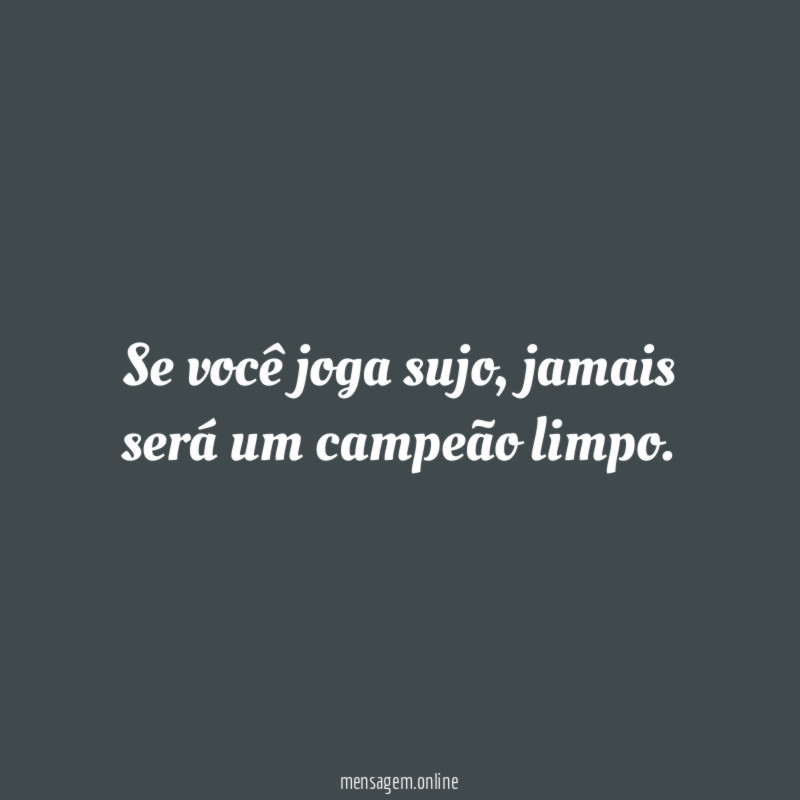 Se você joga sujo
