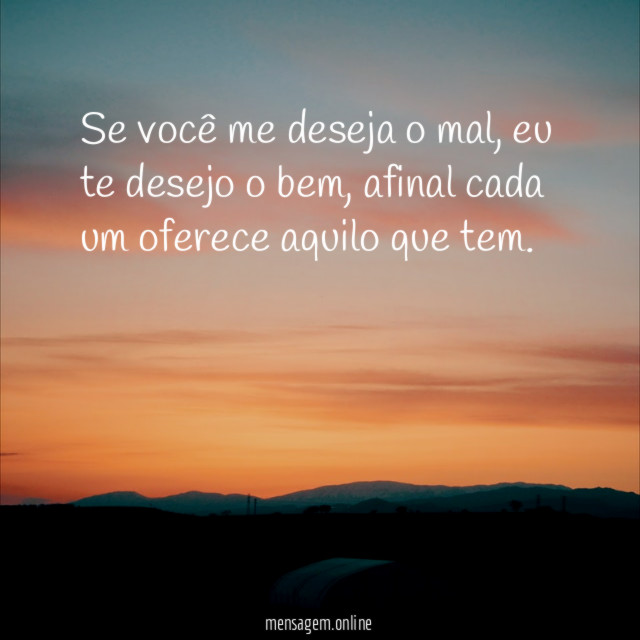 Se você me deseja o mal, eu te desejo o bem