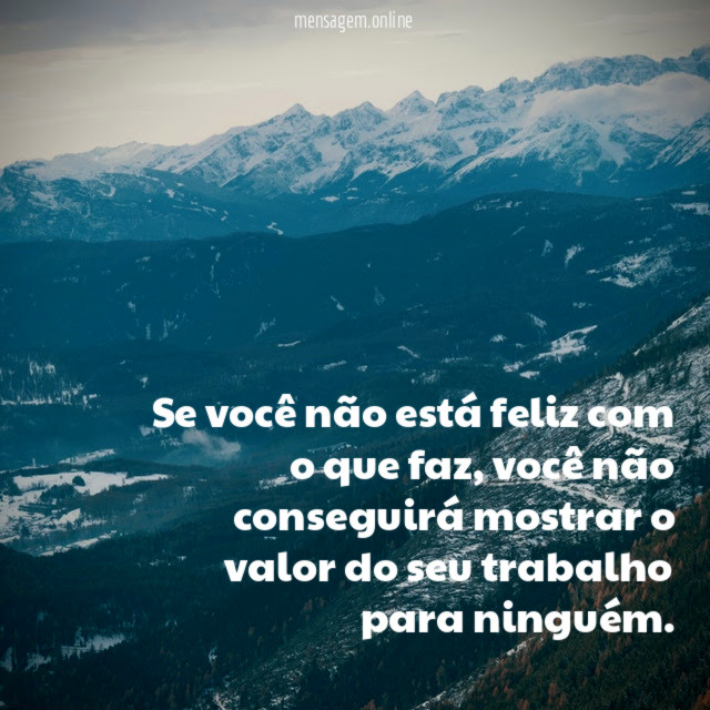 Se você não está feliz com o que faz