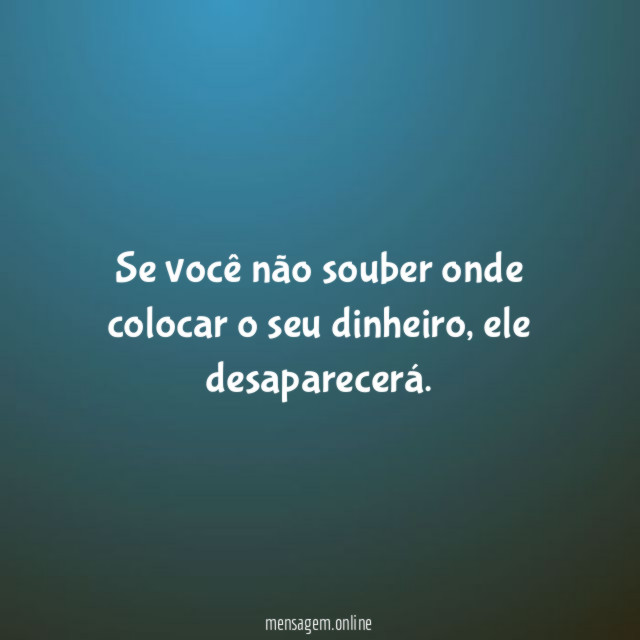 Se você não souber onde colocar o seu dinheiro
